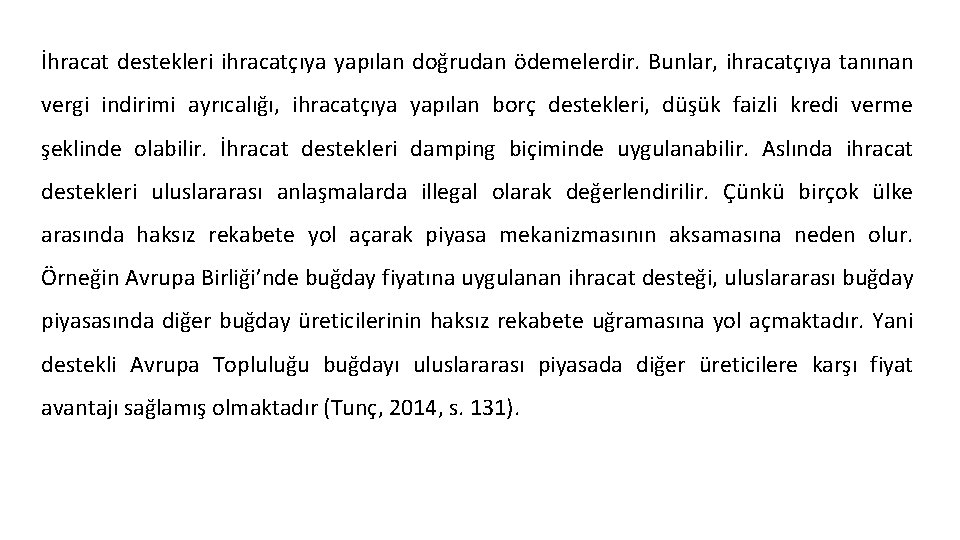 İhracat destekleri ihracatçıya yapılan doğrudan ödemelerdir. Bunlar, ihracatçıya tanınan vergi indirimi ayrıcalığı, ihracatçıya yapılan