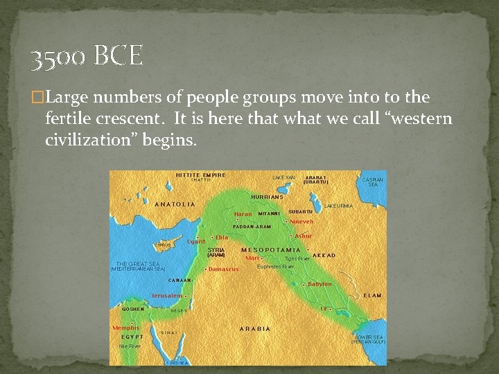 3500 BCE �Large numbers of people groups move into to the fertile crescent. It