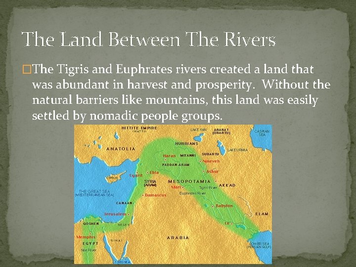 The Land Between The Rivers �The Tigris and Euphrates rivers created a land that