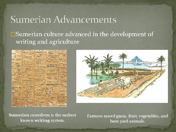 Sumerian Advancements �Sumerian culture advanced in the development of writing and agriculture Sumerian cuneiform