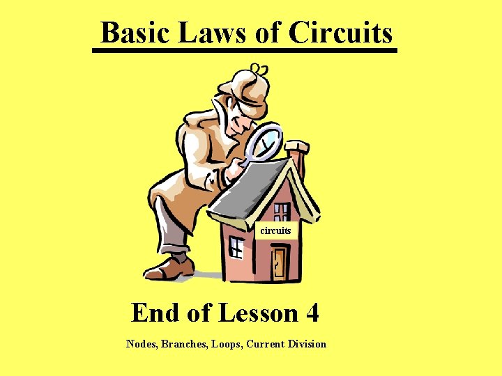 Basic Laws of Circuits circuits End of Lesson 4 Nodes, Branches, Loops, Current Division Basic Laws of Circuits circuits End of Lesson 4 Nodes, Branches, Loops, Current Division