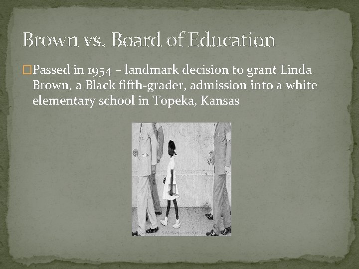 Brown vs. Board of Education �Passed in 1954 – landmark decision to grant Linda