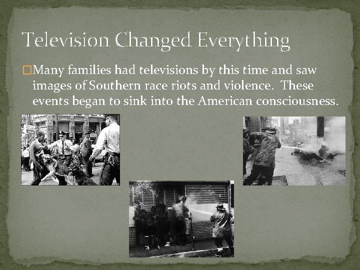 Television Changed Everything �Many families had televisions by this time and saw images of