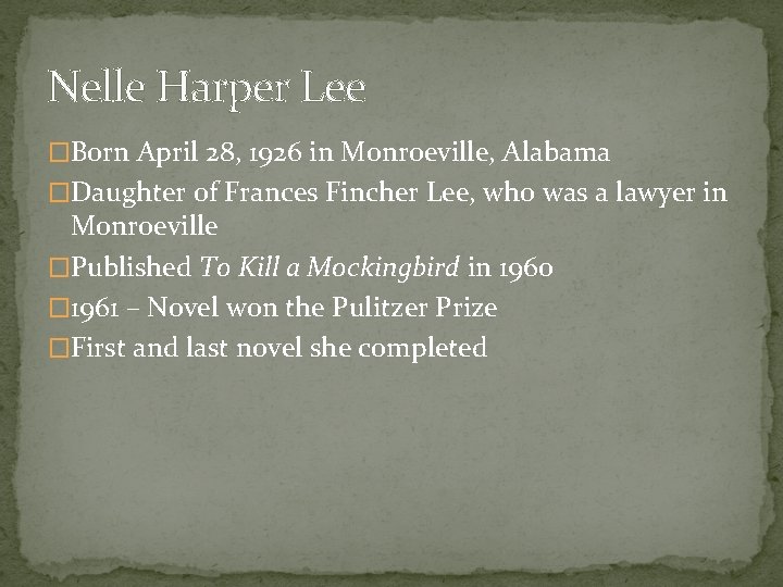 Nelle Harper Lee �Born April 28, 1926 in Monroeville, Alabama �Daughter of Frances Fincher