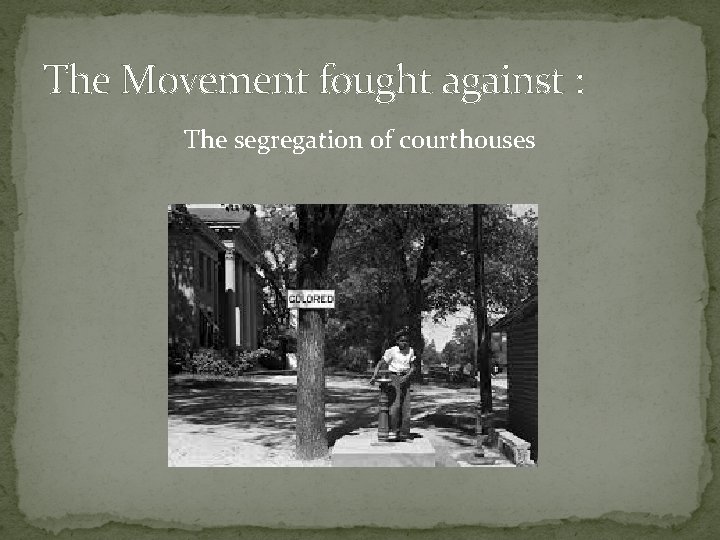 The Movement fought against : The segregation of courthouses 
