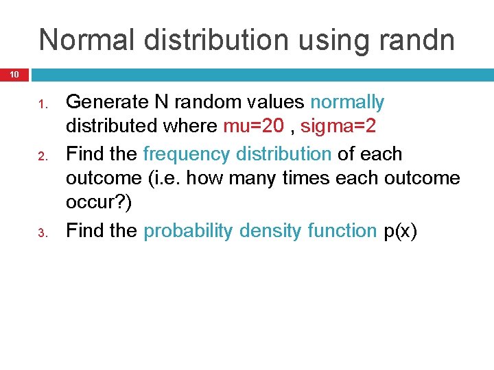 Normal distribution using randn 10 1. 2. 3. Generate N random values normally distributed