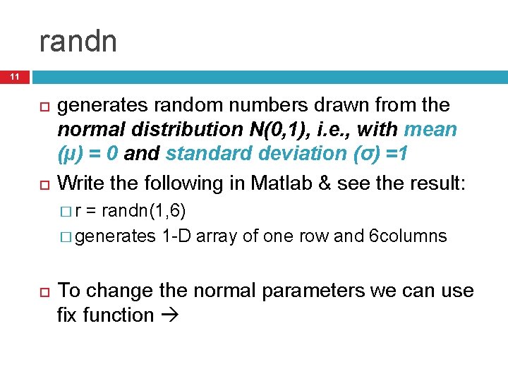 randn 11 generates random numbers drawn from the normal distribution N(0, 1), i. e.