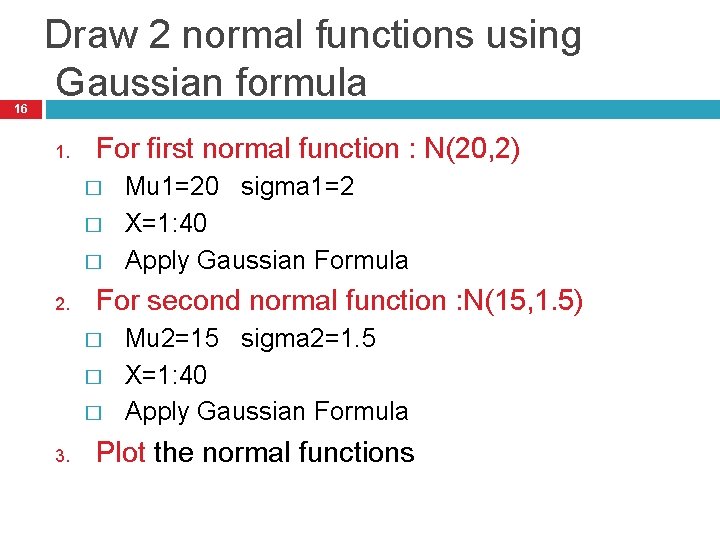 16 Draw 2 normal functions using Gaussian formula 1. For first normal function :