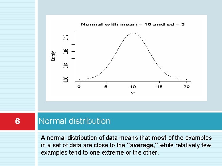 6 Normal distribution A normal distribution of data means that most of the examples