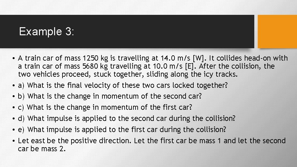 Example 3: • A train car of mass 1250 kg is travelling at 14.