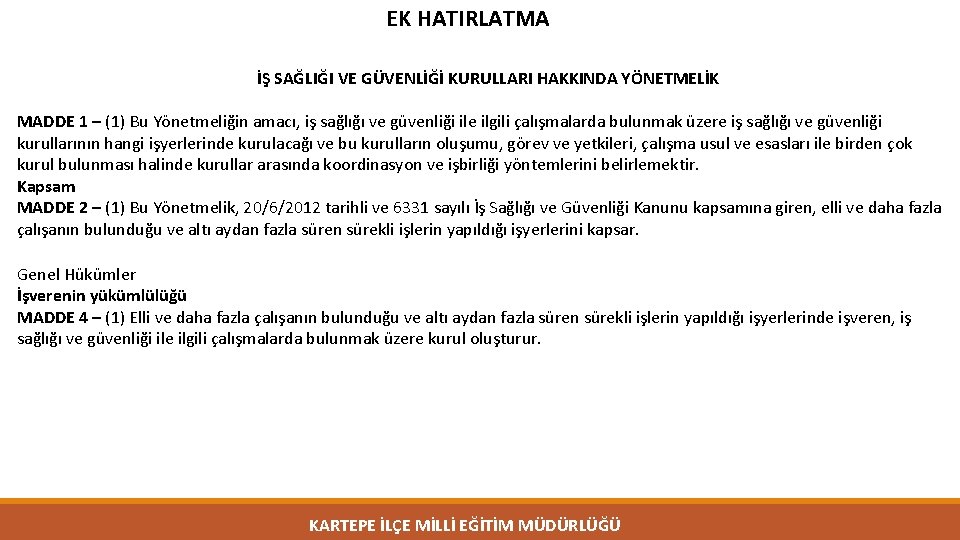 EK HATIRLATMA İŞ SAĞLIĞI VE GÜVENLİĞİ KURULLARI HAKKINDA YÖNETMELİK MADDE 1 – (1) Bu