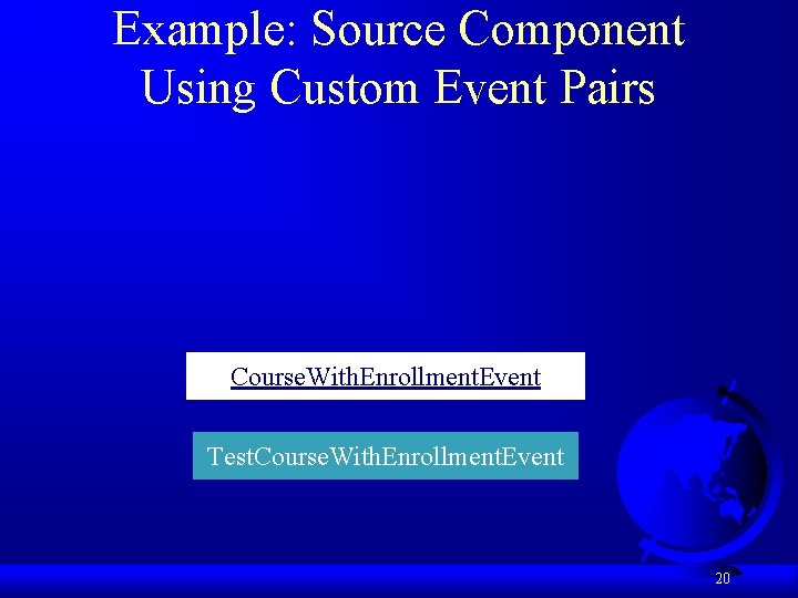 Example: Source Component Using Custom Event Pairs Course. With. Enrollment. Event Test. Course. With.