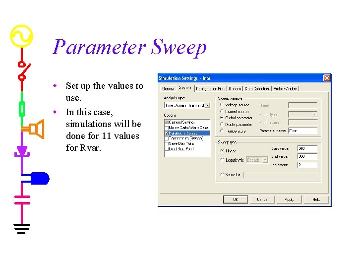 Parameter Sweep Set up the values to use. w In this case, simulations will