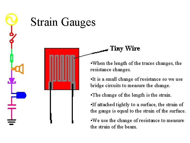 Strain Gauges • When the length of the traces changes, the resistance changes. •