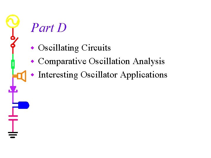 Part D Oscillating Circuits w Comparative Oscillation Analysis w Interesting Oscillator Applications w 