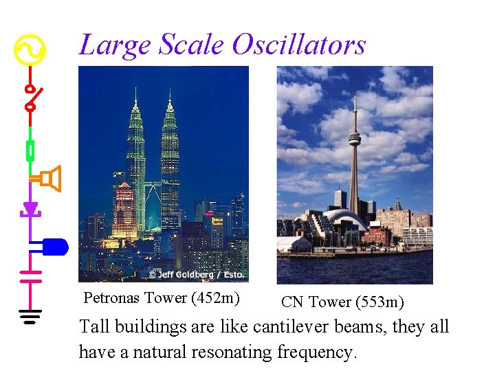 Large Scale Oscillators Petronas Tower (452 m) CN Tower (553 m) Tall buildings are