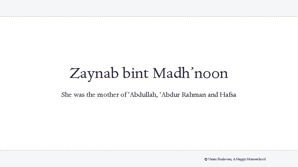 Zaynab bint Madh’noon She was the mother of ‘Abdullah, ‘Abdur Rahman and Hafsa ©