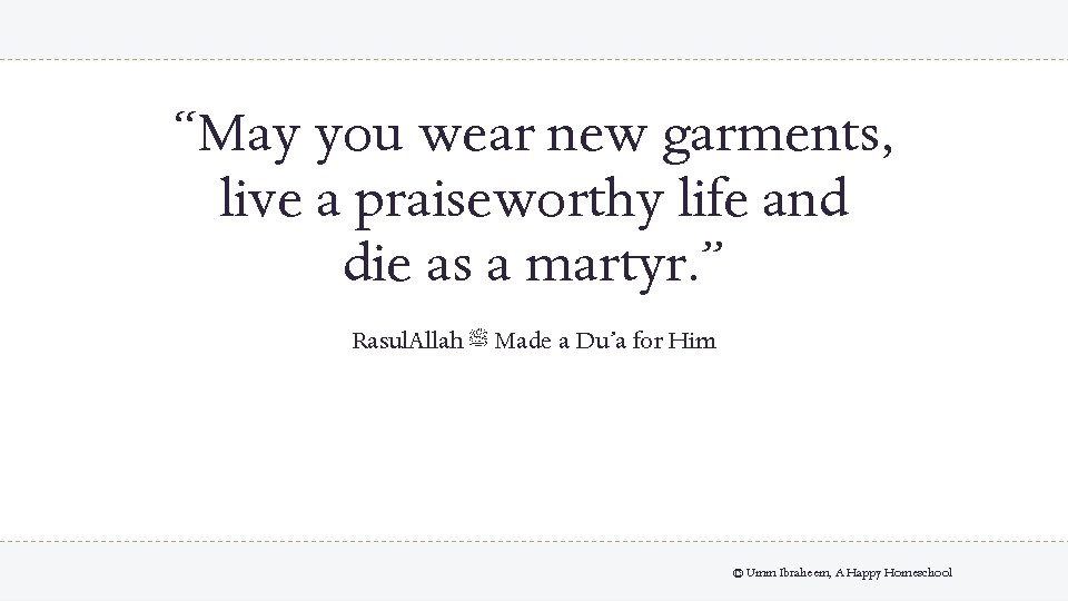 “May you wear new garments, live a praiseworthy life and die as a martyr.