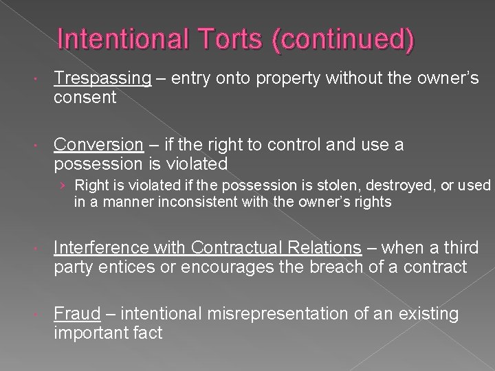 Intentional Torts (continued) Trespassing – entry onto property without the owner’s consent Conversion –