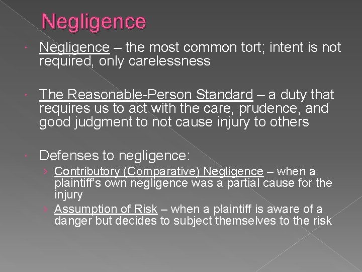 Negligence – the most common tort; intent is not required, only carelessness The Reasonable-Person