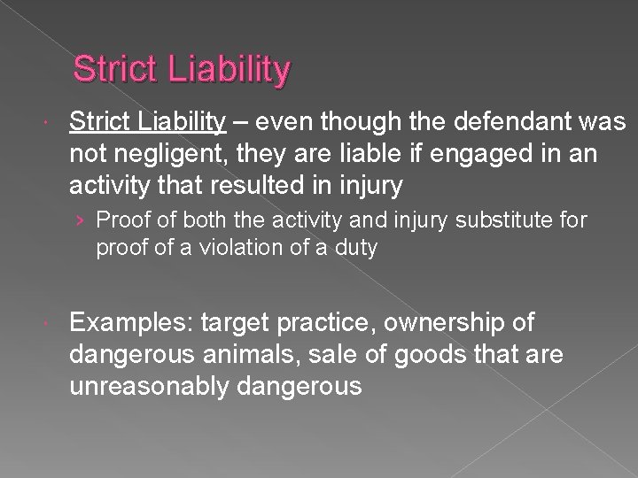 Strict Liability – even though the defendant was not negligent, they are liable if