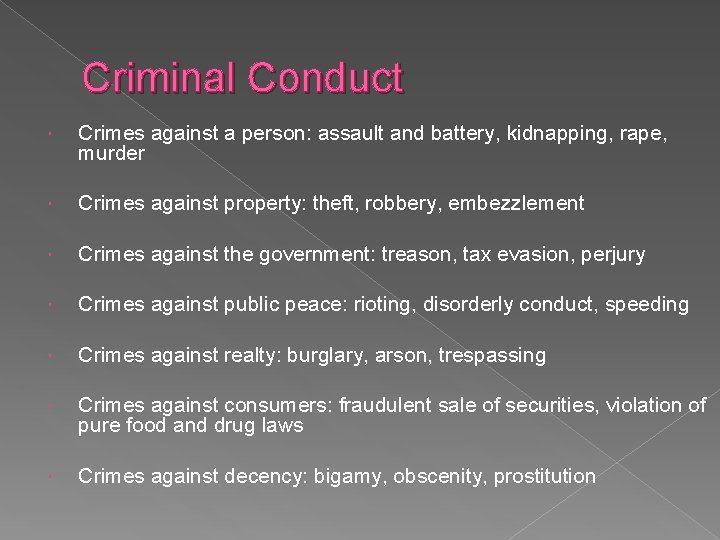 Criminal Conduct Crimes against a person: assault and battery, kidnapping, rape, murder Crimes against