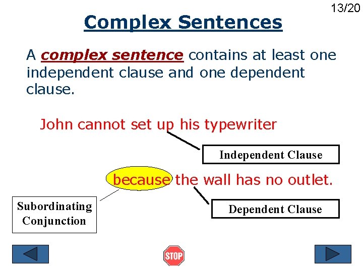 Complex Sentences 13/20 A complex sentence contains at least one independent clause and one