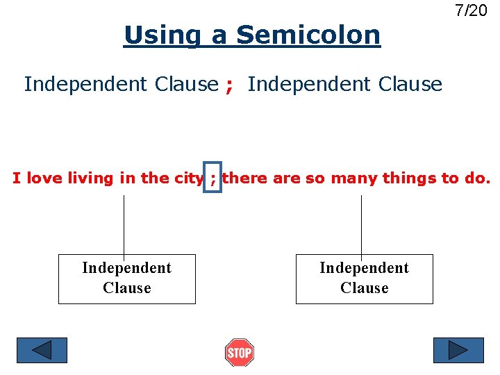 Using a Semicolon 7/20 Independent Clause ; Independent Clause I love living in the