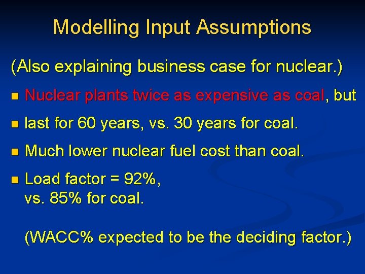 Modelling Input Assumptions (Also explaining business case for nuclear. ) n Nuclear plants twice