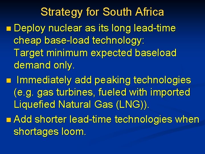 Strategy for South Africa n Deploy nuclear as its long lead-time cheap base-load technology: