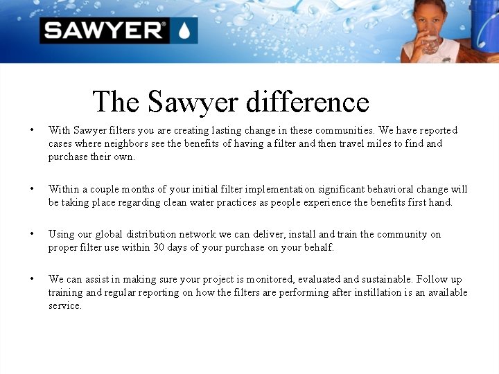 The Sawyer difference • With Sawyer filters you are creating lasting change in these