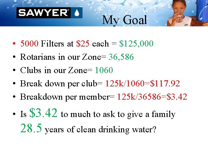 My Goal • • • 5000 Filters at $25 each = $125, 000 Rotarians