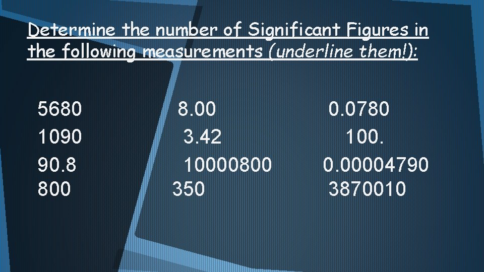 Determine the number of Significant Figures in the following measurements (underline them!): 5680 1090