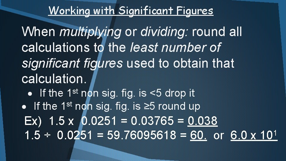 Working with Significant Figures When multiplying or dividing: round all calculations to the least