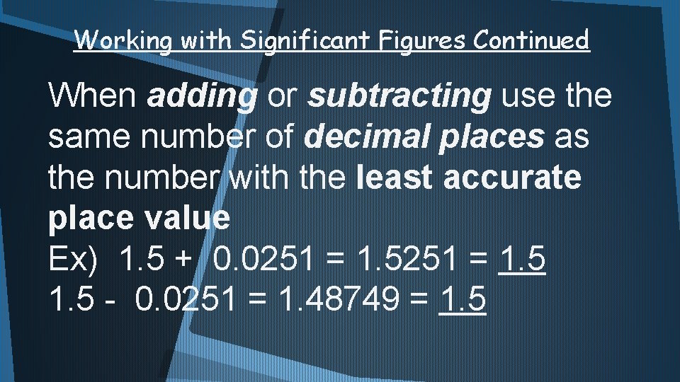 Working with Significant Figures Continued When adding or subtracting use the same number of