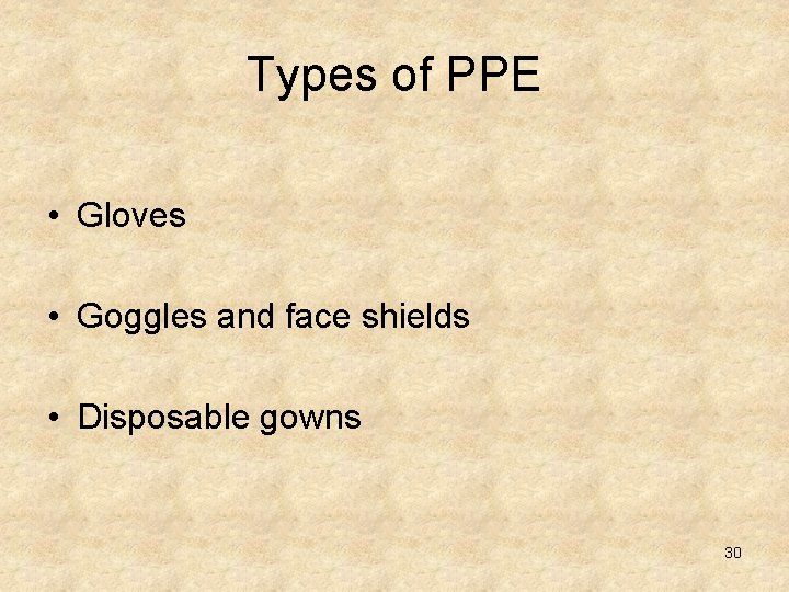 Types of PPE • Gloves • Goggles and face shields • Disposable gowns 30