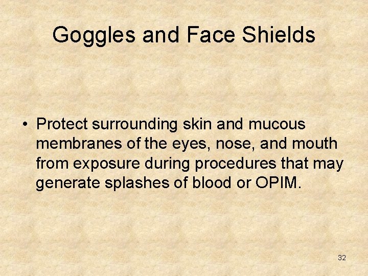 Goggles and Face Shields • Protect surrounding skin and mucous membranes of the eyes,