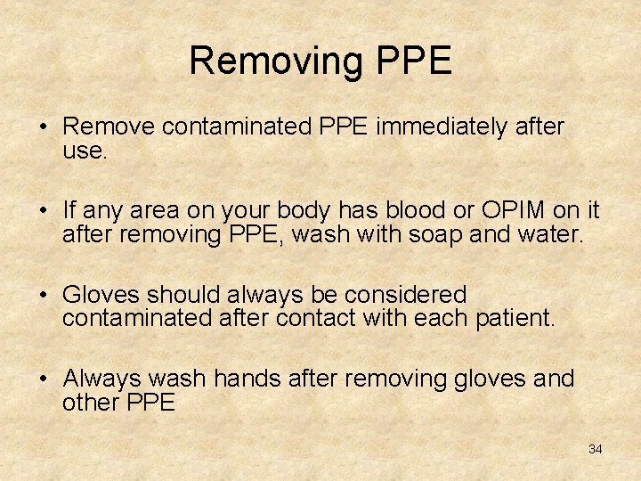 Removing PPE • Remove contaminated PPE immediately after use. • If any area on