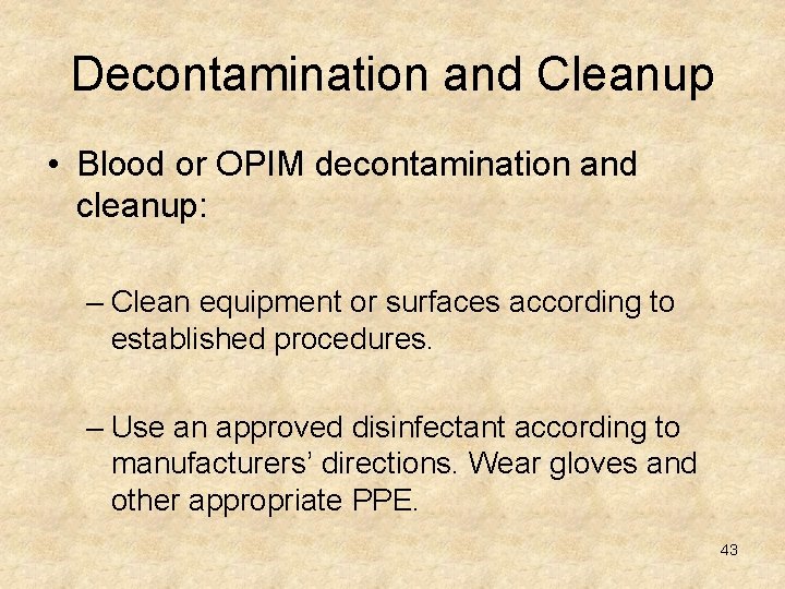 Decontamination and Cleanup • Blood or OPIM decontamination and cleanup: – Clean equipment or