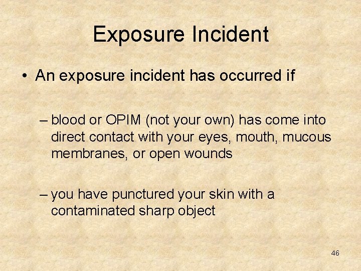 Exposure Incident • An exposure incident has occurred if – blood or OPIM (not