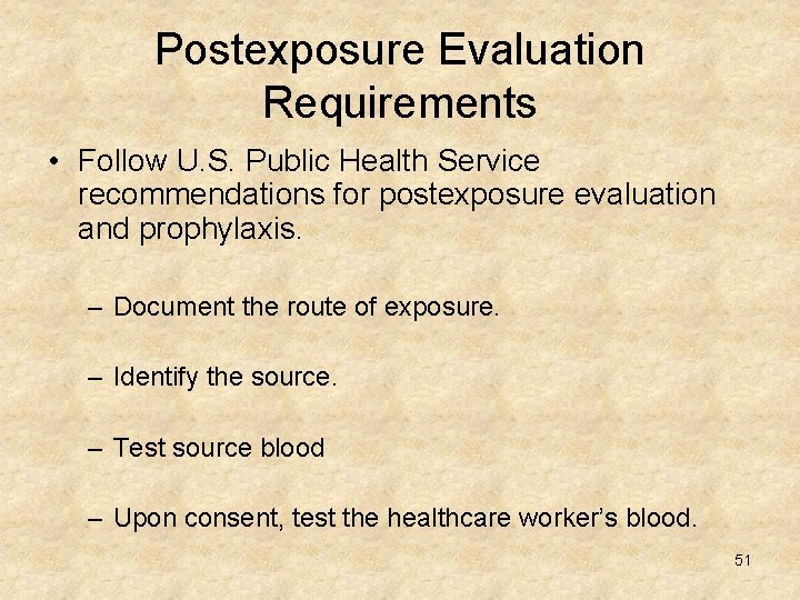 Postexposure Evaluation Requirements • Follow U. S. Public Health Service recommendations for postexposure evaluation