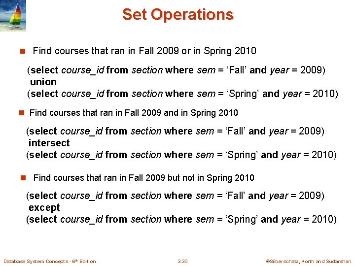 Set Operations n Find courses that ran in Fall 2009 or in Spring 2010 Set Operations n Find courses that ran in Fall 2009 or in Spring 2010