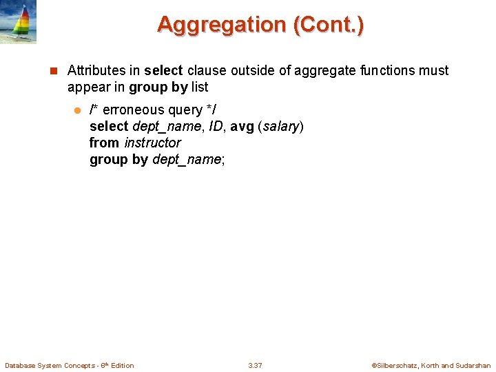 Aggregation (Cont. ) n Attributes in select clause outside of aggregate functions must appear Aggregation (Cont. ) n Attributes in select clause outside of aggregate functions must appear