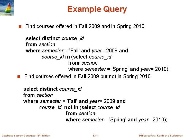 Example Query n Find courses offered in Fall 2009 and in Spring 2010 select Example Query n Find courses offered in Fall 2009 and in Spring 2010 select