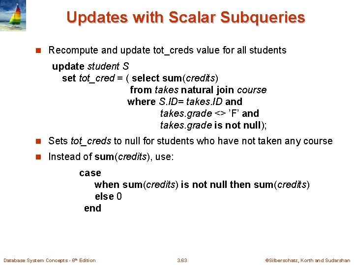 Updates with Scalar Subqueries n Recompute and update tot_creds value for all students update Updates with Scalar Subqueries n Recompute and update tot_creds value for all students update