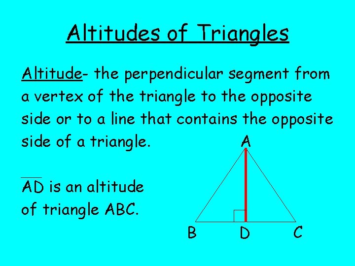 Altitudes of Triangles Altitude- the perpendicular segment from a vertex of the triangle to