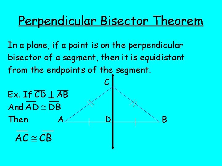 Perpendicular Bisector Theorem In a plane, if a point is on the perpendicular bisector