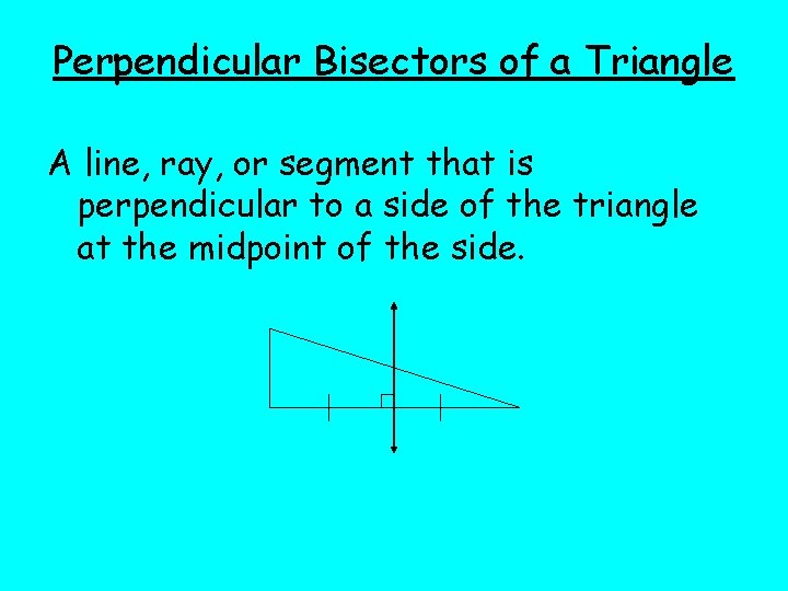 Perpendicular Bisectors of a Triangle A line, ray, or segment that is perpendicular to