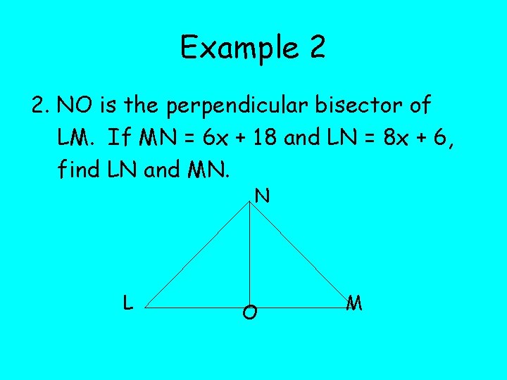 Example 2 2. NO is the perpendicular bisector of LM. If MN = 6