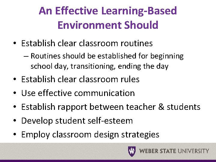 An Effective Learning-Based Environment Should • Establish clear classroom routines – Routines should be